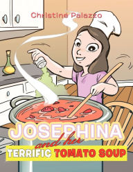 JOSEPHINA AND HER TERRIFIC TOMATO SOUP Christine Palazzo Author