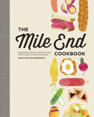The Mile End Cookbook: Redefining Jewish Comfort Food from Hash to Hamantaschen Noah Bernamoff Author