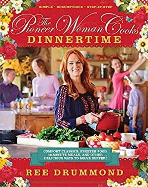 The Pioneer Woman Cooks--Dinnertime : Comfort Classics, Freezer Food, 16-Minute Meals, and Other Delicious Ways to Solve Supper! by Ree Drummond