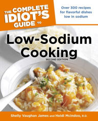 The Complete Idiot's Guide to Low-Sodium Cooking, 2nd Edition: Over 300 Recipes for Flavorful Dishes Low in Sodium Heidi McIndoo MS RD LDN Author