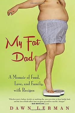 My Fat Dad : A Memoir of Food, Love, and Family, with Recipes by Dawn Lerman