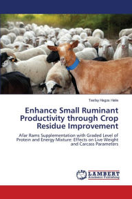 Enhance Small Ruminant Productivity through Crop Residue Improvement Tesfay Hagos Haile Author