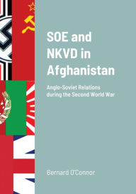 SOE and NKVD in Afghanistan: Anglo-Soviet Relations during the Second World War Bernard O'Connor Author
