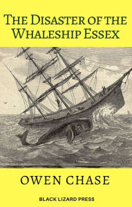 The Disaster of the Whaleship Essex Owen Chase Author