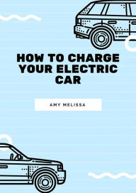 How to Charge Your Electric Car melissa amy Author
