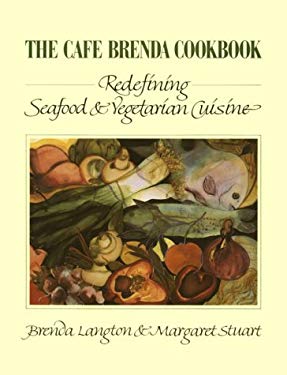 The Cafe Brenda Cookbook : Redefining Seafood and Vegetarian Cuisine by Brenda, Stuart, Margaret Langton