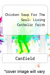 Chicken Soup For The Soul: Living Catholic Faith
