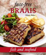 Fuss-free Braais: Fish and Seafood Hilary Biller Author