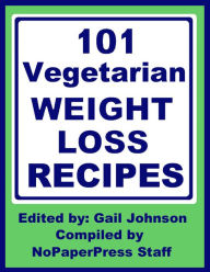 101 Vegetarian Weight Loss Recipes Gail Johnson Editor