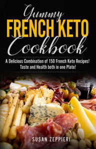 Yummy French Keto Cook Book: A Delicious Combination of 150 French Keto Recipes! Taste and Health both in one Plate!: A Delicious Combination of 150 F