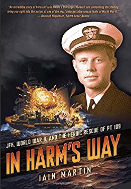 In Harm's Way : JFK, World War II, and the Heroic Rescue of PT-109 by Iain Martin
