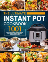 The Ultimate Instant Pot Cookbook: 1001 Easy, Healthy and Flavorful Recipes For Every Model of Instant Pot and For Beginners and Advanced Users Gloria