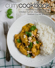 Curry Cookbook: Authentic Curry Recipes for Chicken Curries, Vegetable Curries, Seafood Curries and More BookSumo Press Author