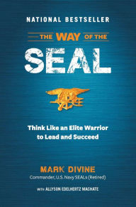 The Way of the SEAL: Think Like An Elite Warrior to Lead and Succeed Mark Divine Author