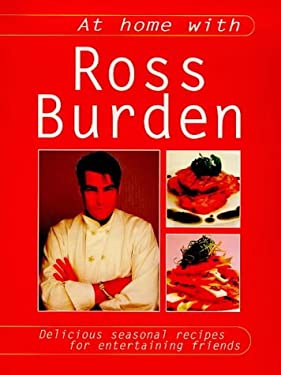 At Home with Ross Burden : Delicious Seasonal Recipes for Entertaining Friends by Ross Burden