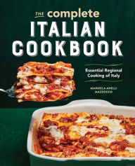 The Complete Italian Cookbook: Essential Regional Cooking of Italy Manuela Anelli Mazzocco Author