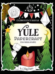 Coloring Book of Shadows: Yule Papercraft for a Magical Solstice Amy Cesari Author