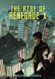 The Rise of Renegade X Chelsea M. Campbell Author