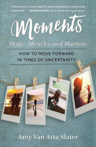 Moments: Magic, Miracles, and Martinis Amy Van Atta Slater Author