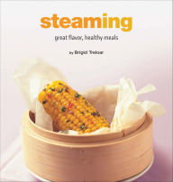 Steaming: Great Flavor, Healthy Meals Brigid Treloar Author