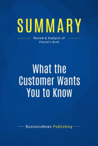 Summary: What the Customer Wants You to Know: Review and Analysis of Charan's Book BusinessNews Publishing Author