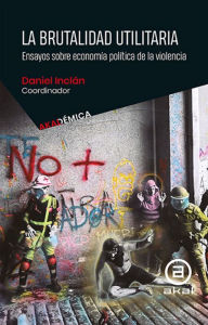 La brutalidad utilitaria: Ensayos sobre economía política de la violencia Sandy Ramírez Gutiérrez Author