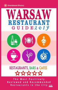 Warsaw Restaurant Guide 2019: Best Rated Restaurants in Warsaw, Poland - 500 Restaurants, Bars and Cafés recommended for Visitors, 2019 Richard F. Mc