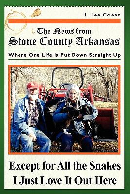 Except for All the Snakes, I Just Love It Out Here : The News from Stone County, Arkansas, Where One Life Is Put down Straight Up by L. Lee Cowan