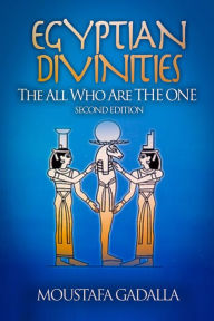Egyptian Divinities: The All Who Are the One Moustafa Gadalla Author