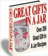 Great Gifts In A Jar: Over 200 Recipes Anonymous Author