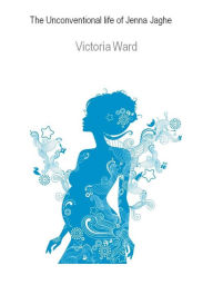 The Unconventional Life of Jenna Jaghe Victoria Ward Author