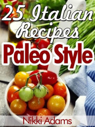 25 ITALIAN RECIPES - Paleo Style Nikki Adams Author