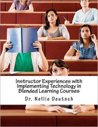 Instructor Experiences with Implementing Technology in Blended Learning Courses Nellie Deutsch Ed.D Author