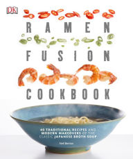 Ramen Fusion Cookbook: 40 Traditional Recipes and Modern Makeovers of the Classic Japanese Broth Soup Nell Benton Author