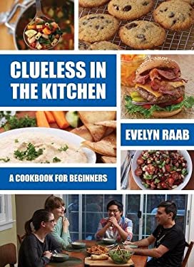 Clueless in the Kitchen : Cooking for Beginners by Evelyn Raab