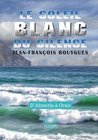 Le soleil blanc du silence Jean-François Bouygues Author