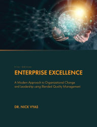 Enterprise Excellence: A Modern Approach to Organizational Change and Leadership using Blended Quality Management Nick Vyas Author