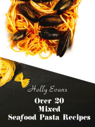 Over 20 Mixed Seafood Pasta Recipes Holly Evans Author