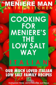 Meniere Man In The Kitchen. COOKING FOR MENIERE'S THE LOW SALT WAY. ITALIAN. Meniere Man Author