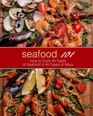 Seafood 101: How to Cook All Types of Seafood in All Types of Ways (2nd Edition) BookSumo Press Author