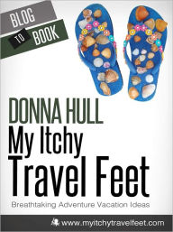 My Itchy Travel Feet: Breathtaking Adventure Vacation Ideas Donna Hull (Baby Boomer Travel Expert) Author