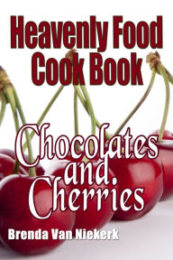 Heavenly Food Cook Book: Chocolates and Cherries Brenda Van Niekerk Author