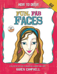 How to Draw Fun, Fab Faces: An Easy Step-by-Step Guide to Drawing and Coloring Fun Female Faces Karen Campbell Author