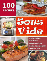 Sous Vide: Create Your Culinary Masterpieces using this Modern Technology Linda Ryan Author