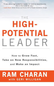The High-Potential Leader: How to Grow Fast, Take on New Responsibilities, and Make an Impact Ram Charan Author