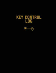 Key Control Log: Keep Record, For Keys, Office, Business, Work Or Home, Book, Logbook, Journal Amy Newton Author