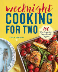 Weeknight Cooking for Two: 100 Five-ingredient Super Simple Suppers Kenzie Swanhart Author
