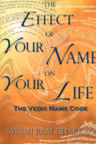 The Effect of Your Name on Your Life - The Vedic Name Code SWAMI RAM CHARRAN Author