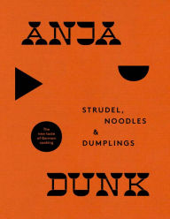 Strudel, Noodles and Dumplings: The New Taste of German Cooking Anja Dunk Author