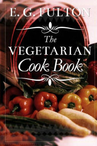 The Vegetarian Cook Book: Substitutes for Flesh Foods E. G. Fulton Author